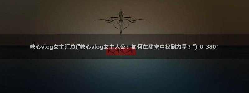 心糖vlog最新视频：糖心vlog女主汇总(\