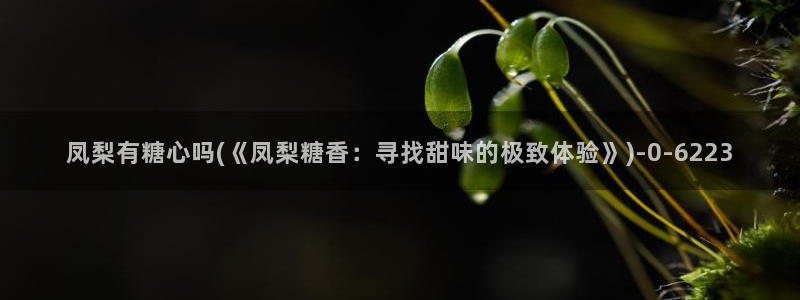 糖心vlog最新破解版：凤梨有糖心吗(《凤梨糖香：寻找甜味的