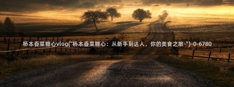 糖心vlog新官网版入口：桥本香菜糖心vlog(\